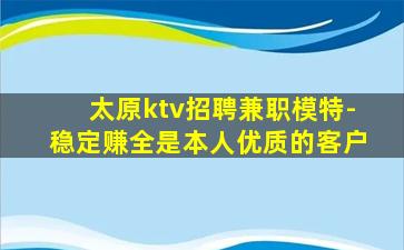 太原ktv招聘兼职模特-稳定赚全是本人优质的客户
